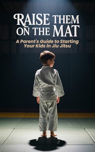  Raise Them on the Mat: A Parent\'s Guide to Starting Your Kids in Jiu Jitsu (English Edition)