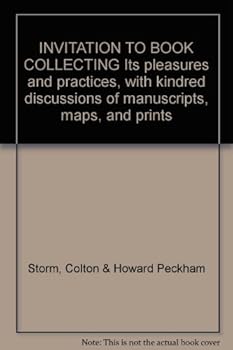 INVITATION TO BOOK COLLECTING Its pleasures and practices, with kindred discussions of manuscripts, maps, and prints
