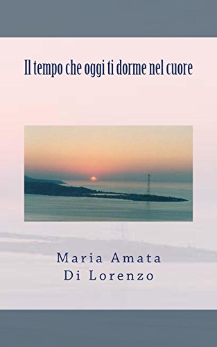 Il tempo che oggi ti dorme nel cuore Il tempo che oggi ti dorme nel cuore