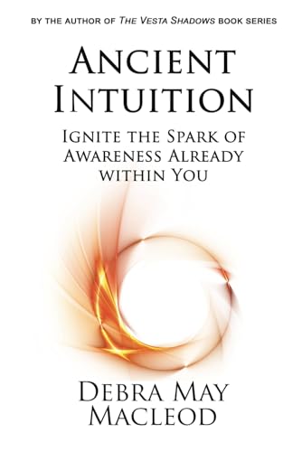 Ancient Intuition: Ignite the Spark of Awareness Already Within You