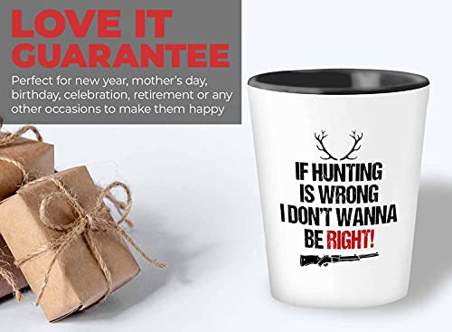 Hunting Shot Glass 1.5 Oz - If Hunting Is Wrong I Dont Wanna Be Right - Adventure Duck Deer Bucks Wildlife Hunter Explore Campfire #TOP5