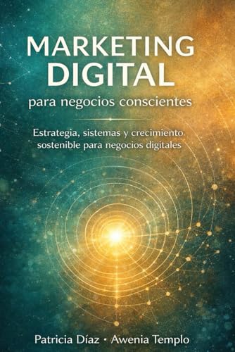 Marketing Digital para negocios conscientes: Estrategias, sistemas y crecimiento sostenible para negocios digitales