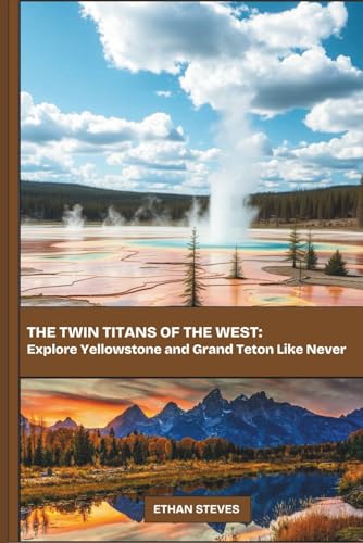 The Twin Titans of the West: Explore Yellowstone and Grand Teton Like Never Before
