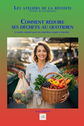 COMMENT REDUIRE SES DECHETS AU QUOTIDIEN: Le guide complet pour