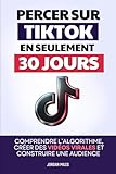  Percer sur TikTok en 30 Jours: Comprendre l’Algorithme, Créer des Vidéos Virales et Construire une Audience Engagée  Devenir TikTokeur ou TikTokeuse  TikTok Money