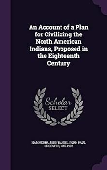An Account of a Plan for Civilizing the North American Indians, Proposed in the Eighteenth Century