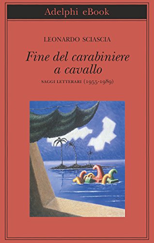 Fine del carabiniere a cavallo: Saggi letterari (1955-1989) (Biblioteca Adelphi Vol. 647) Fine del carabiniere a cavallo: Saggi letterari (1955-1989) (Biblioteca Adelphi Vol. 647)
