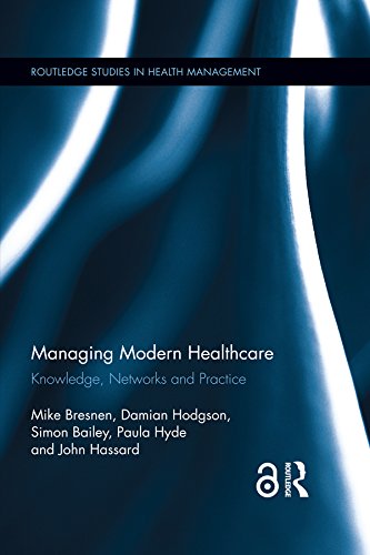 Managing Modern Healthcare: Knowledge, Networks and Practice (Routledge Studies in Health Management Book 2)