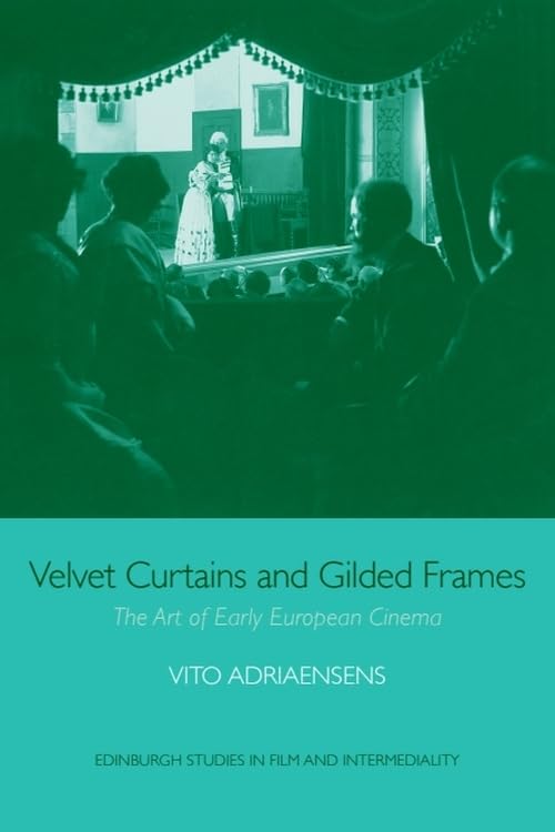 Velvet Curtains and Gilded Frames: The Art of Early European Cinema (Edinburgh Studies in Film and Intermediality)