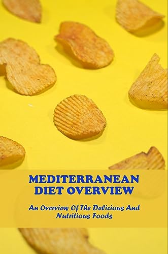 Mediterranean Diet Overview: An Overview Of The Delicious And Nutritious