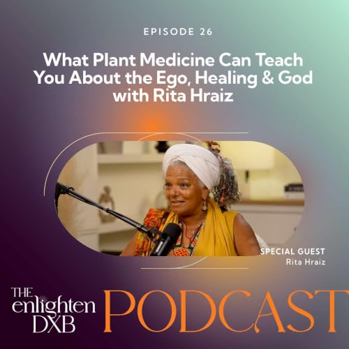 Ep26. What Plant Medicine Can Teach You About the Ego, Healing & God with Rita Hraiz