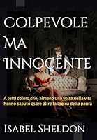 Colpevole Ma Innocente: A tutti coloro che, almeno una volta nella vita hanno saputo osare oltre la logica della paura (Italian Edition) 1709991925 Book Cover