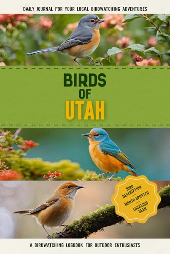 Birds of Utah: Bird Watching Log Book for Local Backyard Birders (Grownups and Kids Alike) | Practical Bird Sighting Journal