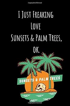 I Just Freaking Love Sunset and Palm Trees, Ok : Lined Notebook 100 Pages (6 X 9)