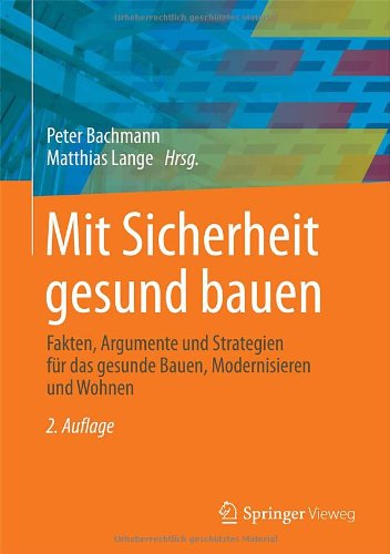 Mit Sicherheit gesund bauen: Fakten, Argumente und Strategien fuer das gesunde Bauen, Modernisieren und Wohnen