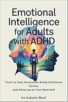Emotional Intelligence for Adults with ADHD: Tools to Stay Grounded, Break Emotional Cycles, and Show Up as Your Best Self B0F66LFS18 Book Cover