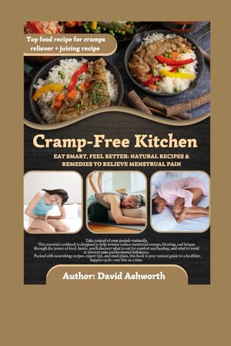 Cramp-Free Kitchen: EAT SMART, FEEL BETTER: NATURAL RECIPES & REMEDIES TO RELIEVE MENSTRUAL PAIN