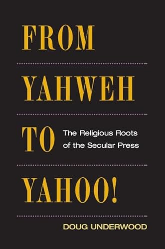 From Yahweh to Yahoo!: The Religious Roots of the Secular Press (The History of Media and Communication)