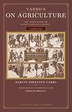 On Agriculture: The Three Books of Roman Farm Management Annotated (Practical Roman Wisdom)