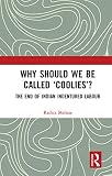 Why Should We Be Called ‘Coolies’?: The End of Indian Indentured Labour