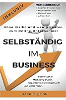 SELBSTÄNDIG IM BUSINESS: Ohne Risiko und wenig Kosten zum Online - Unternehmer (German Edition) 1651146187 Book Cover