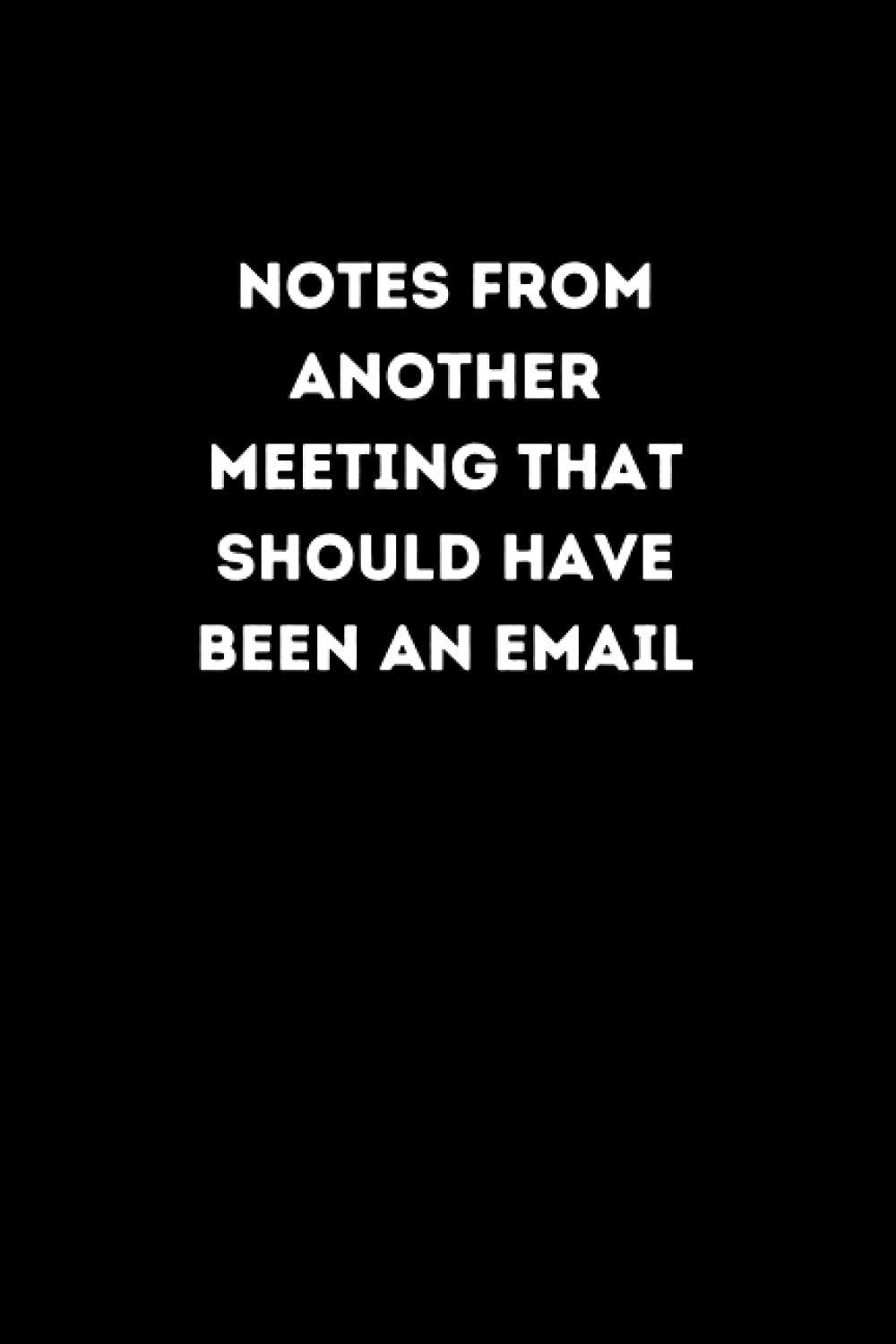Notes From Another Meeting That Should Have Been An Email: Lined Notebook 6x9 inches, 120 pages, Gag Gift