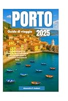 Porto Guida di viaggio 2025: La guida definitiva per esplorare i tesori nascosti, le principali attrazioni e le esperienze autentiche di Porto (Italian Edition) B0F66M85HF Book Cover