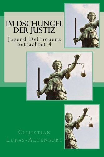 Im Dschungel der Justiz: Jugend Delinquenz betrachtet 4 Im Dschungel der Justiz: Jugend Delinquenz betrachtet 4