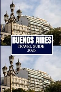 BUENOS AIRES TRAVEL GUIDE 2026: Clear Advice for Planning and Moving with Ease