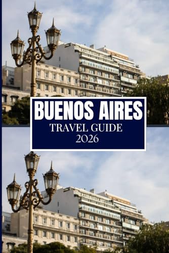 BUENOS AIRES TRAVEL GUIDE 2026: Clear Advice for Planning and Moving with Ease