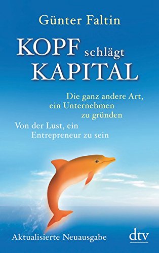 Kopf schlägt Kapital: Die ganz andere Art, ein Unternehmen zu gründen, Von der Lust, ein Entrepren Kopf schlägt Kapital: Die ganz andere Art, ein Unternehmen zu gründen, Von der Lust, ein Entrepren