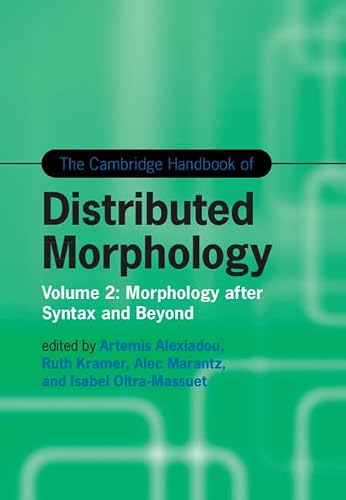 The Cambridge Handbook of Distributed Morphology: Volume 2: Morphology after Syntax and Beyond (Cambridge Handbooks in Language and Linguistics)