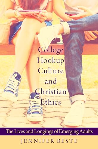 College Hookup Culture and Christian Ethics: The Lives and Longings of Emerging Adults