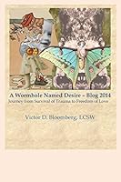 A Wormhole Named Desire - Blog 2014: Journey from Survival of Trauma to Freedom of Love 1505626234 Book Cover