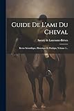  Guide De L\'ami Du Cheval: Revue Scientifique, Historique Et Pratique, Volume 1...
