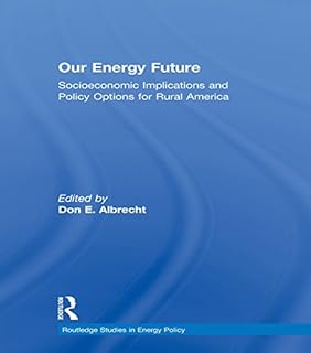 Our Energy Future: Socioeconomic Implications and Policy Options for Rural America (Routledge Studies in Energy Policy)