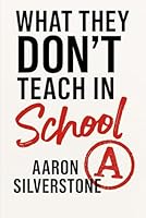 What They Don't Teach in School: The Unspoken Curriculum on Discipline, Manhood, and Becoming (The Silverstone Legacy) B0F6CJQBL5 Book Cover