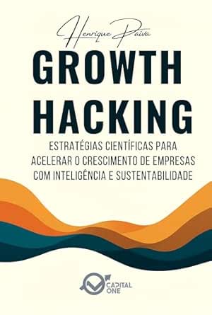 Growth Hacking: Estratégias Científicas para Acelerar o Crescimen...