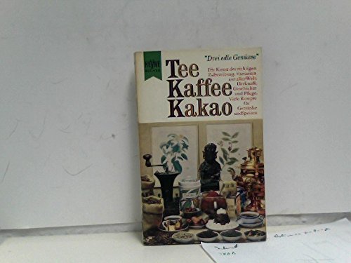Tee - Kaffee - Kakao , drei edle Genüsse, die Kunst der richtigen Zubereitung. Varianten aus aller Welt, Herkunft, Geschichte und Pflege, viele Rezepte für Getränke und Speisen , Heyne Praktische Reihe Band 4070
