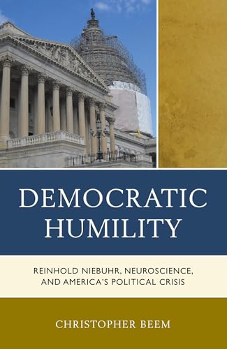 Democratic Humility: Reinhold Niebuhr, Neuroscience, and America’s Political Crisis