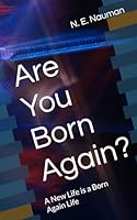 Are You Born Again?: A New Life is a Born Again Life 0989686477 Book Cover