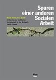  Spuren einer anderen Sozialen Arbeit: Kritische und politische Sozialarbeit in der Schweiz 1900–2000