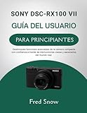 SONY DSC-RX100 VII GUÍA DEL USUARIO PARA PRINCIPIANTES: Desbloquee funciones avanzadas de la cámara compacta con confianza a través de instrucciones claras y escenarios del mundo real.