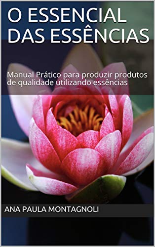 O Essencial das Essências: Manual Prático para produzir produtos ...
