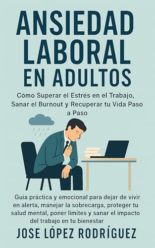 ANSIEDAD LABORAL EN ADULTOS: Cómo Superar el Estrés en el Trabajo, Sanar el Burnout y Recuperar tu Vida Paso a Paso