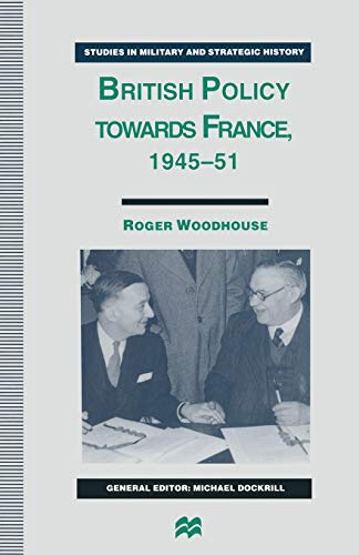 British Policy towards France, 1945–51 (Studies in Military and Strategic History)