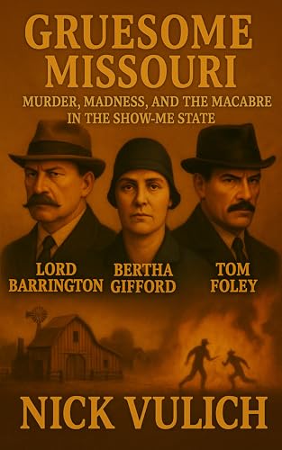 Gruesome Missouri: Murder, Madness, and the Macabre in the Show Me State