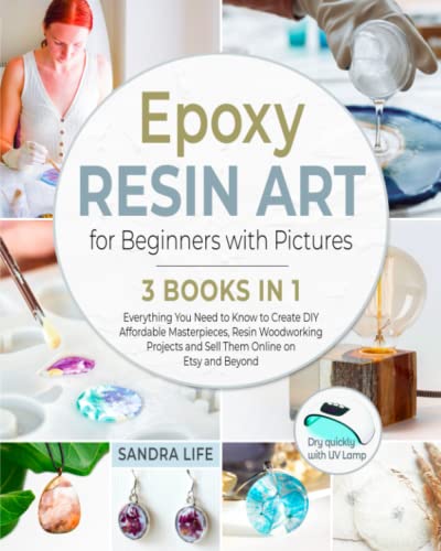 Epoxy Resin Art for Beginners with Pictures [3 Books in 1]: Everything You Need to Know to Create DIY Affordable Masterpieces, Resin Woodworking Projects and Sell Them Online on Etsy and Beyond