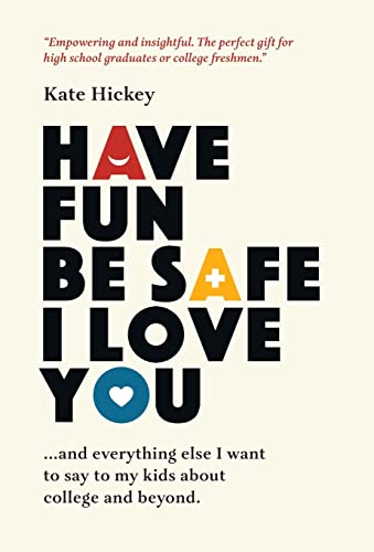 Have Fun Be Safe I Love You: And Everything Else I Want to Tell My Kids About College and Beyond image 3