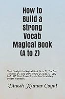 How to Build a Strong Vocab! Magical Book (A to Z): Think Straight the Magical Book (A to Z), The One Thing for SAT GRE GMAT TOEFL GATE IELTS TOEIC ... Zero to One Vocabulary Builder Workbook. 1799094804 Book Cover